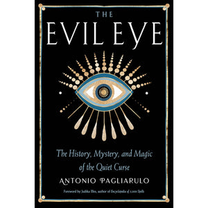 The Evil Eye: The History, Mystery, and Magic of the Quiet Curse